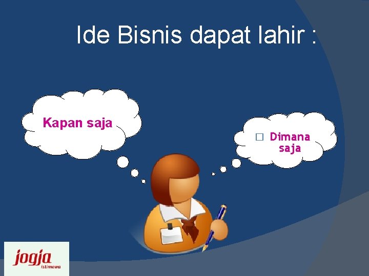 Ide Bisnis dapat lahir : Kapan saja � Dimana saja 