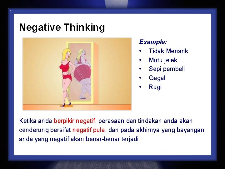 Negative Thinking Example: • Tidak Menarik • Mutu jelek • Sepi pembeli • Gagal