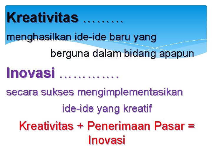 Kreativitas ……… menghasilkan ide-ide baru yang berguna dalam bidang apapun Inovasi …………. secara sukses