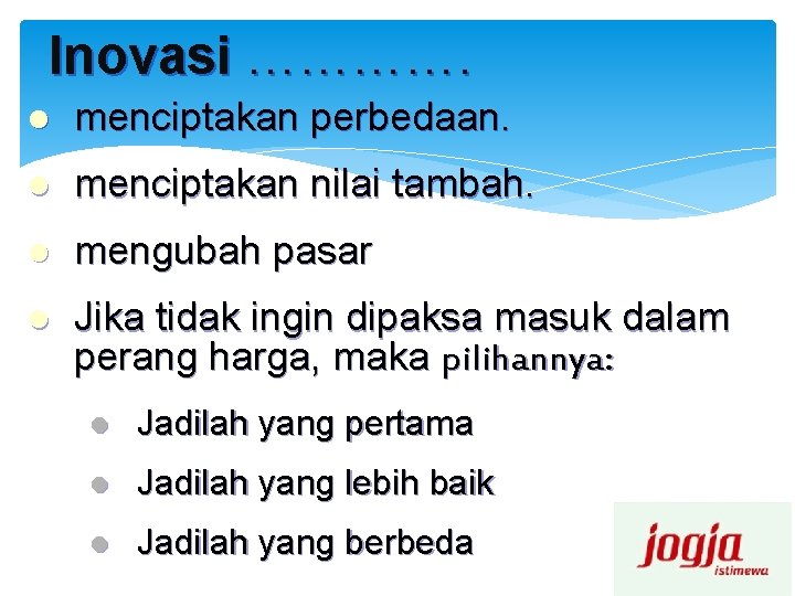 Inovasi …………. l menciptakan perbedaan. l menciptakan nilai tambah. l mengubah pasar l Jika