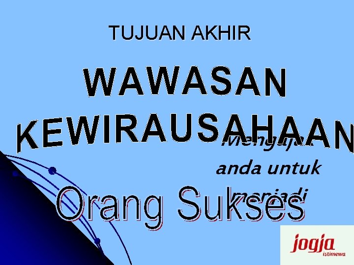 TUJUAN AKHIR Mengajak anda untuk menjadi 