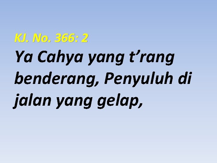 KJ. No. 366: 2 Ya Cahya yang t’rang benderang, Penyuluh di jalan yang gelap,