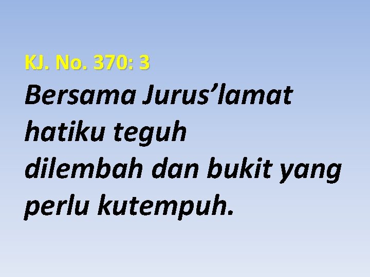 KJ. No. 370: 3 Bersama Jurus’lamat hatiku teguh dilembah dan bukit yang perlu kutempuh.