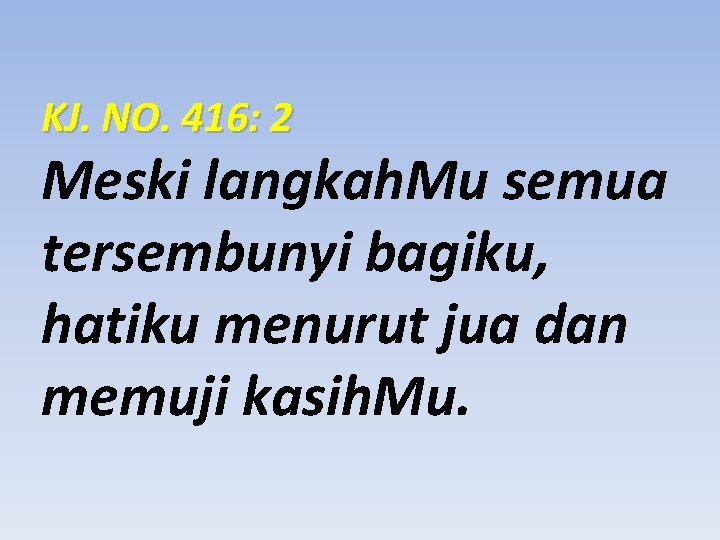 KJ. NO. 416: 2 Meski langkah. Mu semua tersembunyi bagiku, hatiku menurut jua dan