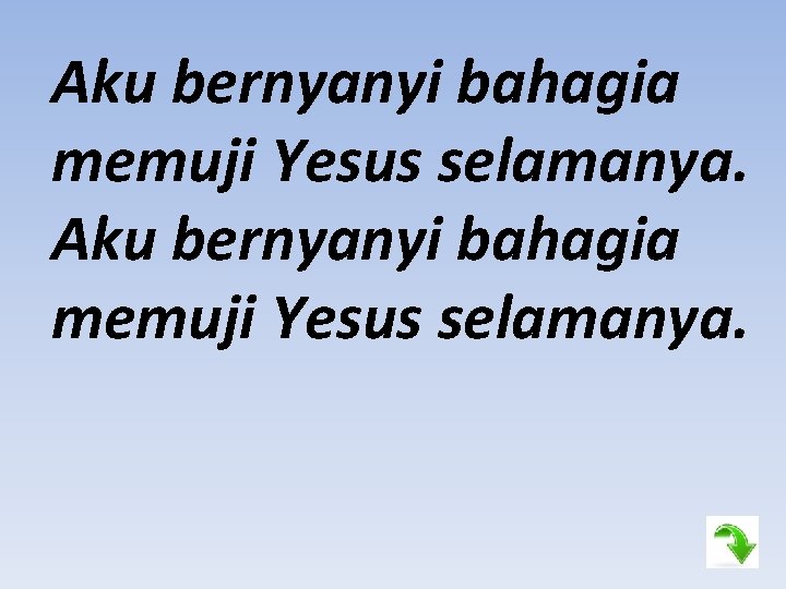 Aku bernyanyi bahagia memuji Yesus selamanya. 