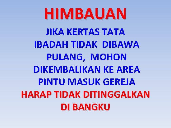 HIMBAUAN JIKA KERTAS TATA IBADAH TIDAK DIBAWA PULANG, MOHON DIKEMBALIKAN KE AREA PINTU MASUK