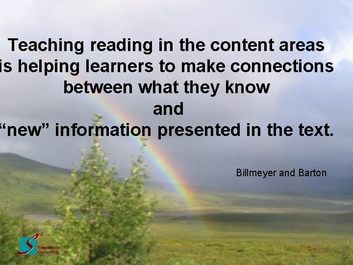 Teaching reading in the content areas is helping learners to make connections between what
