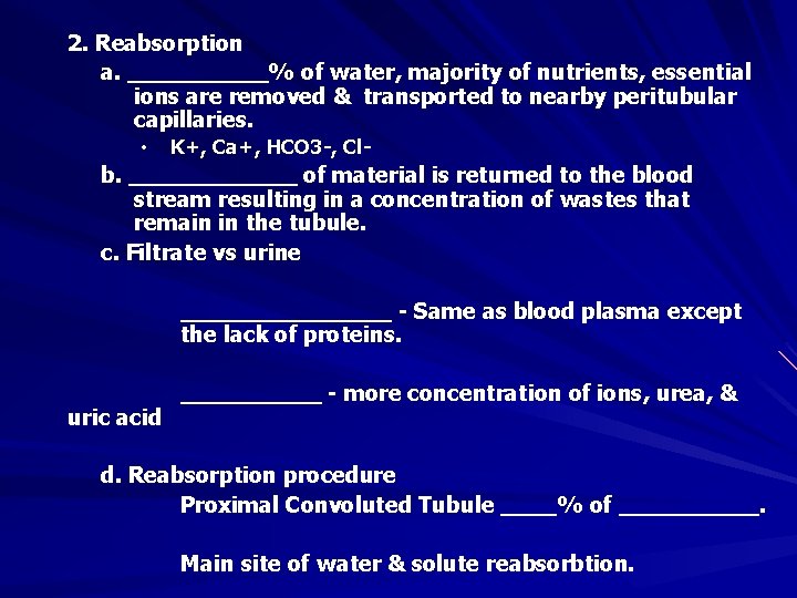 2. Reabsorption a. _____% of water, majority of nutrients, essential ions are removed &