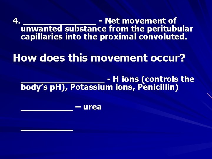 4. _______ - Net movement of unwanted substance from the peritubular capillaries into the
