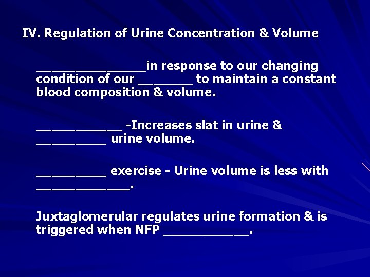 IV. Regulation of Urine Concentration & Volume _______in response to our changing condition of