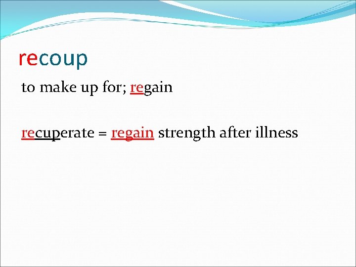 recoup to make up for; regain recuperate = regain strength after illness 