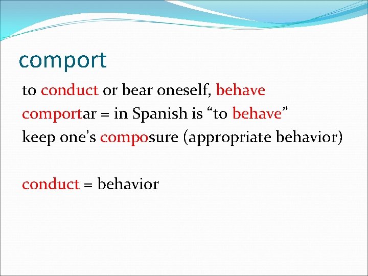 comport to conduct or bear oneself, behave comportar = in Spanish is “to behave”