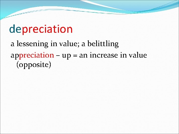 depreciation a lessening in value; a belittling appreciation – up = an increase in