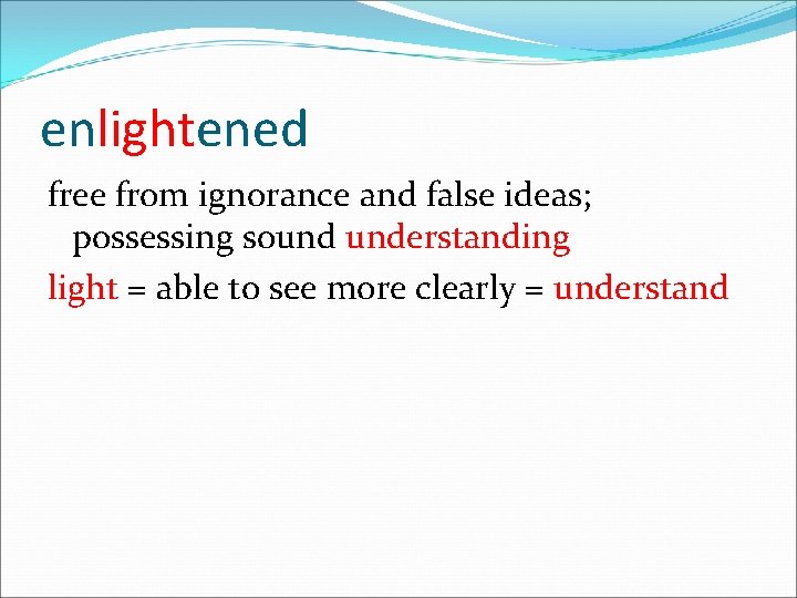 enlightened free from ignorance and false ideas; possessing sound understanding light = able to