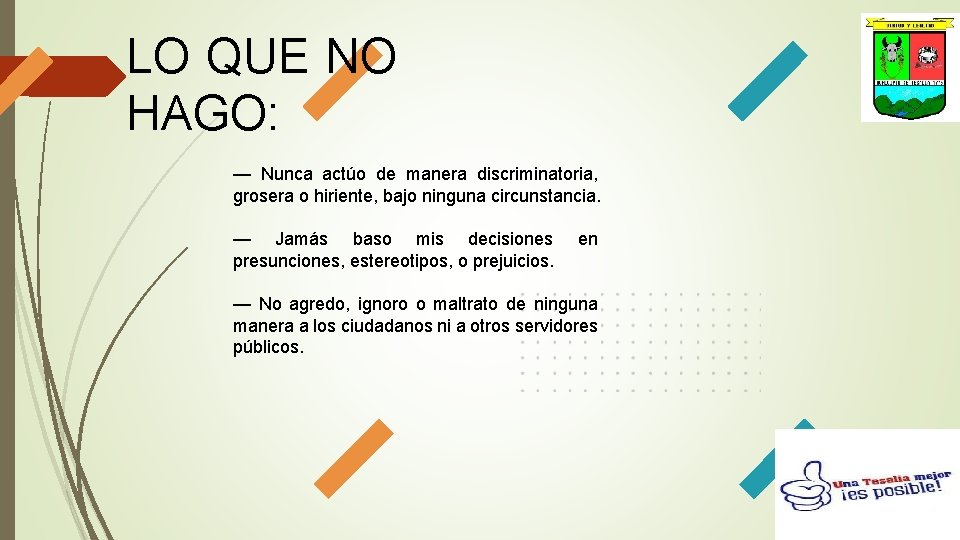 LO QUE NO HAGO: — Nunca actúo de manera discriminatoria, grosera o hiriente, bajo