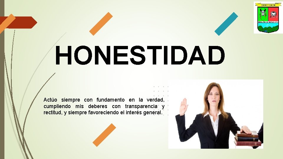 HONESTIDAD Actúo siempre con fundamento en la verdad, cumpliendo mis deberes con transparencia y