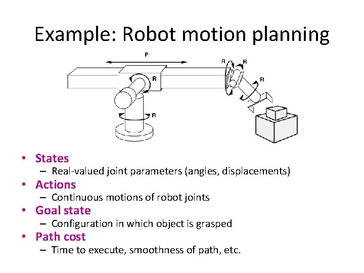 Example: Robot motion planning • States – Real-valued joint parameters (angles, displacements) • Actions