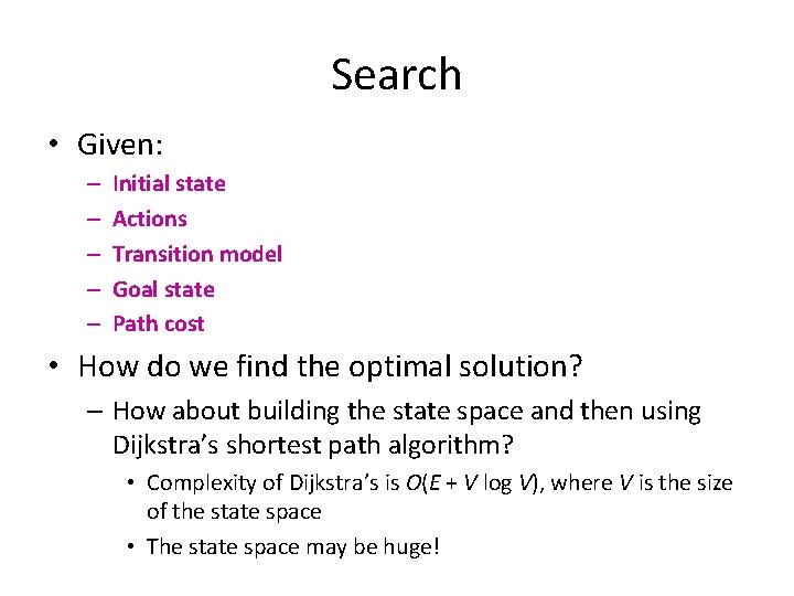 Search • Given: – – – Initial state Actions Transition model Goal state Path