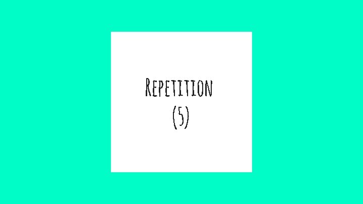 Repetition (5) 