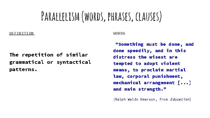 Parallelism (words, phrases, clauses) DEFINITION The repetition of similar grammatical or syntactical patterns. WORDS