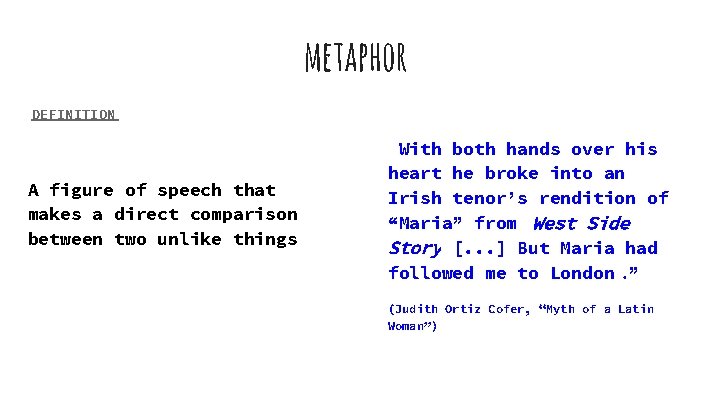 metaphor DEFINITION A figure of speech that makes a direct comparison between two unlike