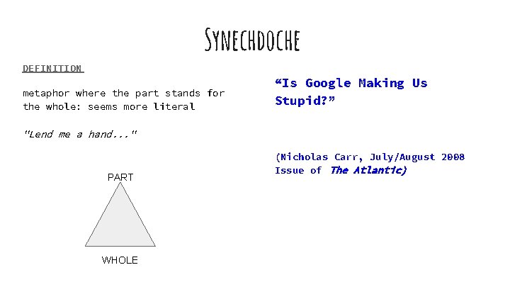 Synechdoche DEFINITION metaphor where the part stands for the whole: seems more literal “Is