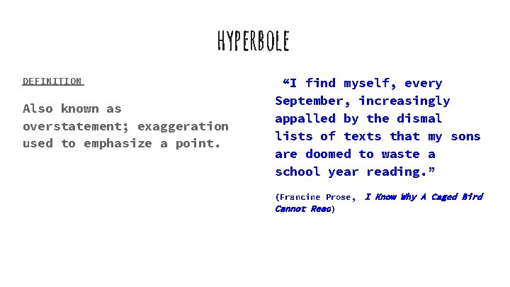 hyperbole DEFINITION Also known as overstatement; exaggeration used to emphasize a point. “I find