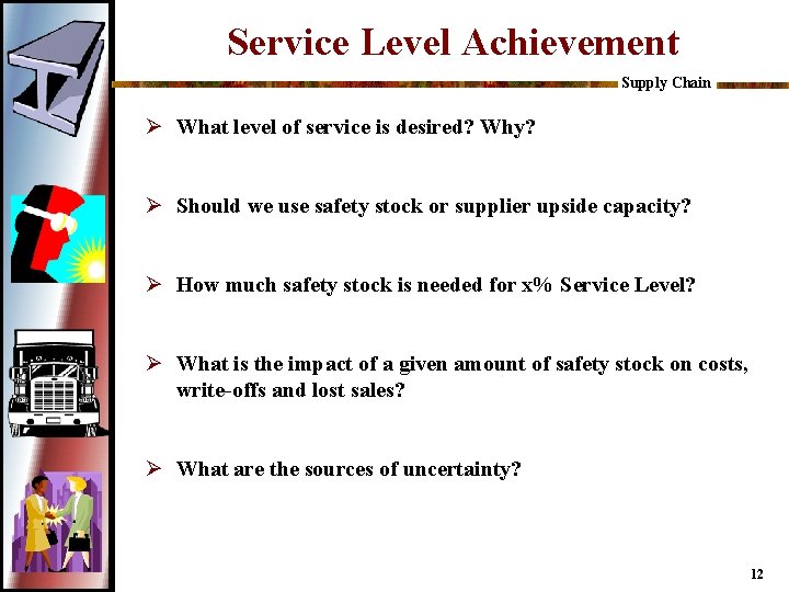 Service Level Achievement Supply Chain Ø What level of service is desired? Why? Ø