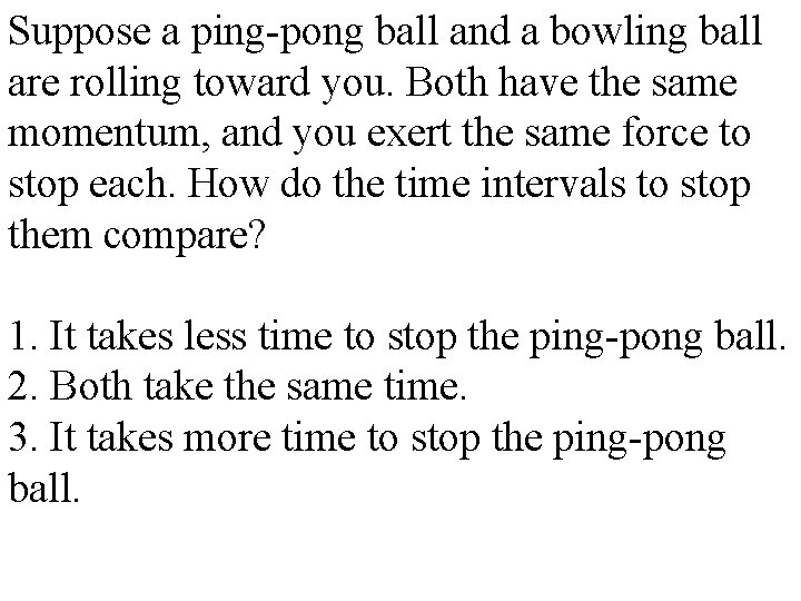 Suppose a ping-pong ball and a bowling ball are rolling toward you. Both have