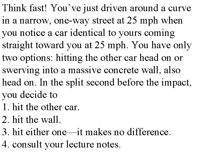 Think fast! You’ve just driven around a curve in a narrow, one-way street at