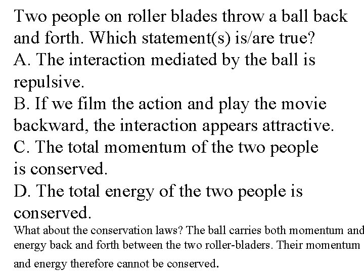 Two people on roller blades throw a ball back and forth. Which statement(s) is/are