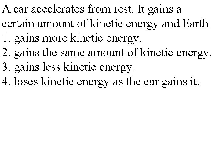 A car accelerates from rest. It gains a certain amount of kinetic energy and