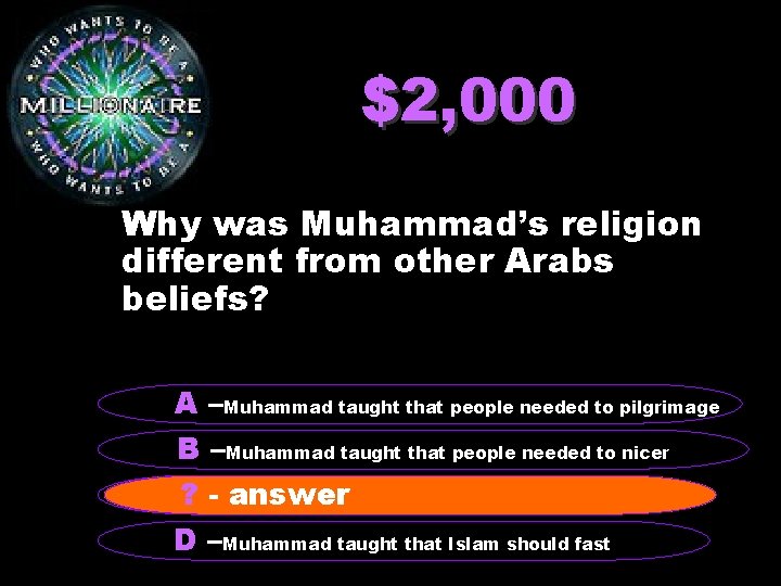 $2, 000 Why was Muhammad’s religion different from other Arabs beliefs? A –Muhammad taught