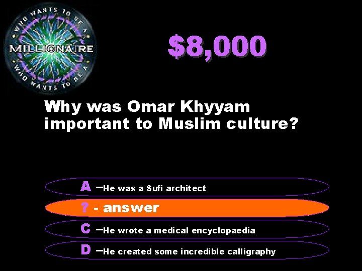 $8, 000 Why was Omar Khyyam important to Muslim culture? A –He was a