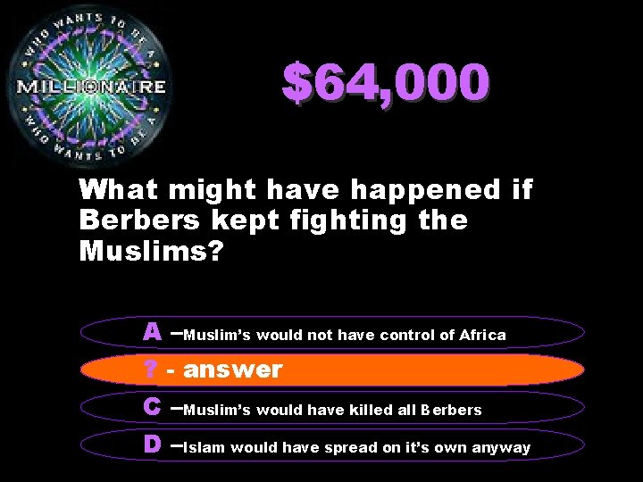 $64, 000 What might have happened if Berbers kept fighting the Muslims? A –Muslim’s