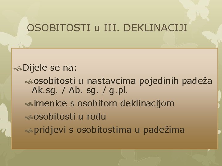 OSOBITOSTI u III. DEKLINACIJI Dijele se na: osobitosti u nastavcima pojedinih padeža Ak. sg. OSOBITOSTI u III. DEKLINACIJI Dijele se na: osobitosti u nastavcima pojedinih padeža Ak. sg.
