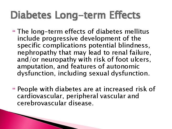 Diabetes Long-term Effects The long–term effects of diabetes mellitus include progressive development of the