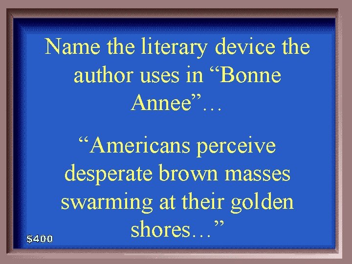 Name the literary device the author uses in “Bonne Annee”… 1 -400 “Americans perceive