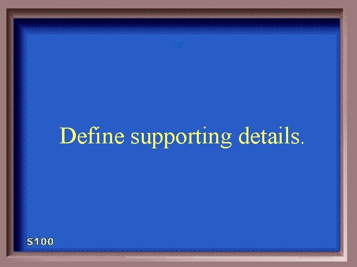 1 - 100 2 -100 Define supporting details. 