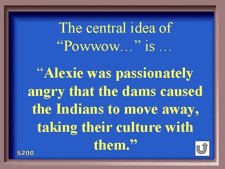The central idea of “Powwow…” is … 1 - 100 3 -200 A “Alexie