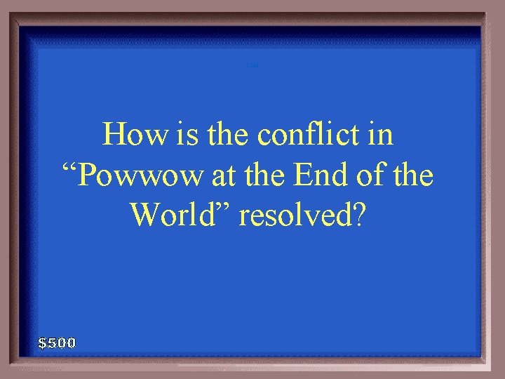 3 -500 How is the conflict in “Powwow at the End of the World”