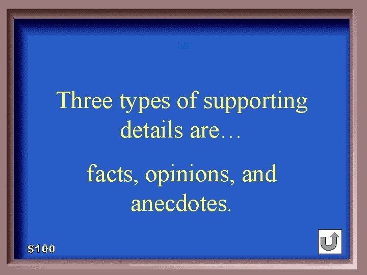 1 - 100 4 -100 A Three types of supporting details are… facts, opinions,