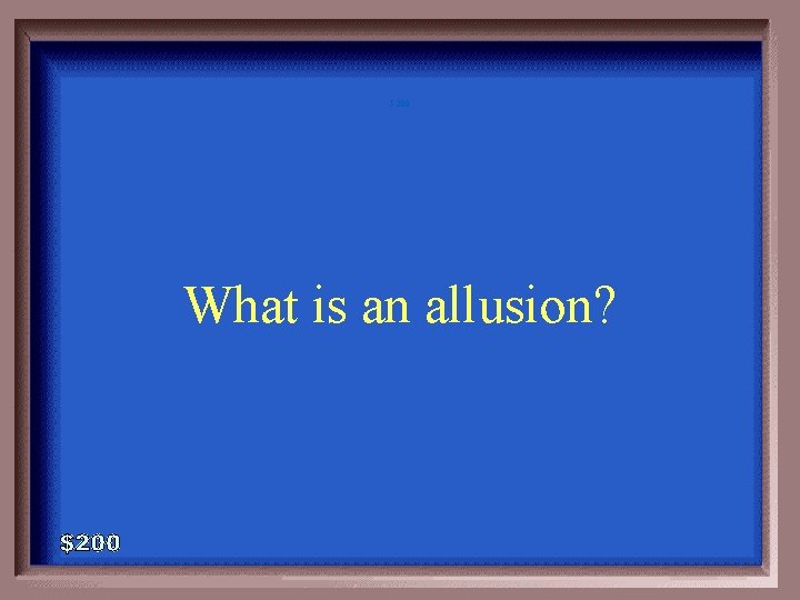 5 -200 What is an allusion? 