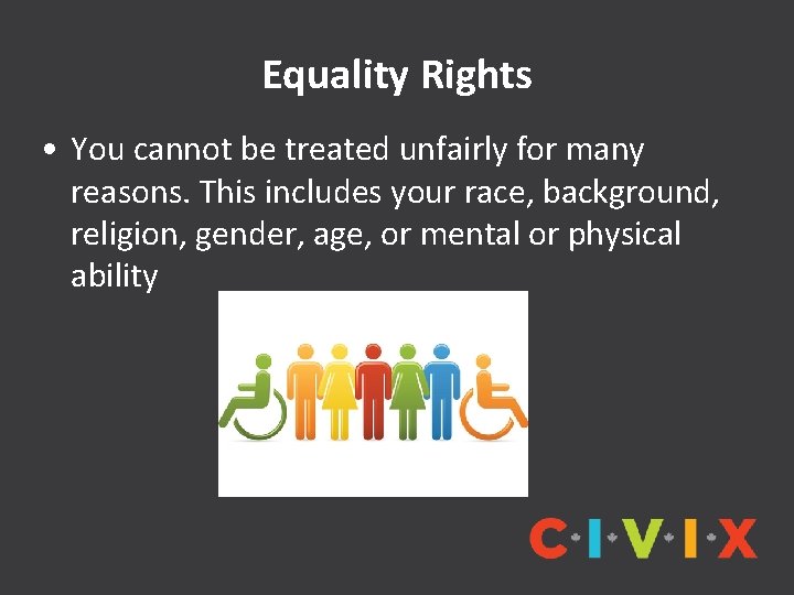Equality Rights • You cannot be treated unfairly for many reasons. This includes your