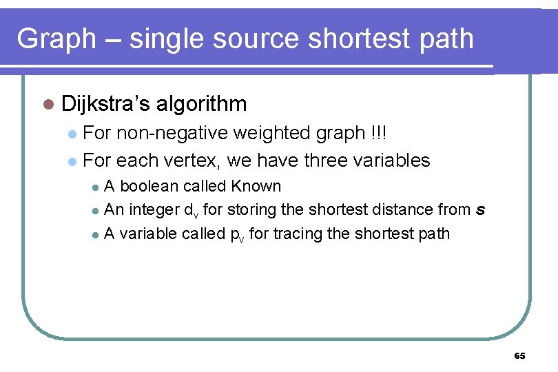 Graph – single source shortest path l Dijkstra’s algorithm For non-negative weighted graph !!! Graph – single source shortest path l Dijkstra’s algorithm For non-negative weighted graph !!!