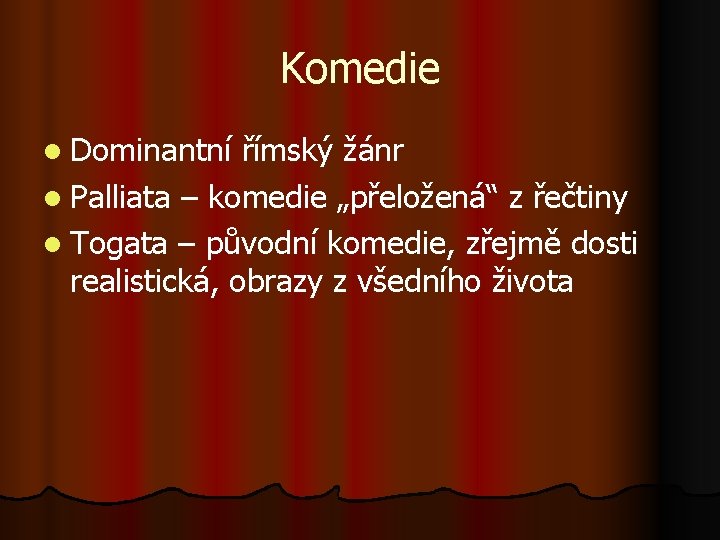 Komedie l Dominantní římský žánr l Palliata – komedie „přeložená“ z řečtiny l Togata