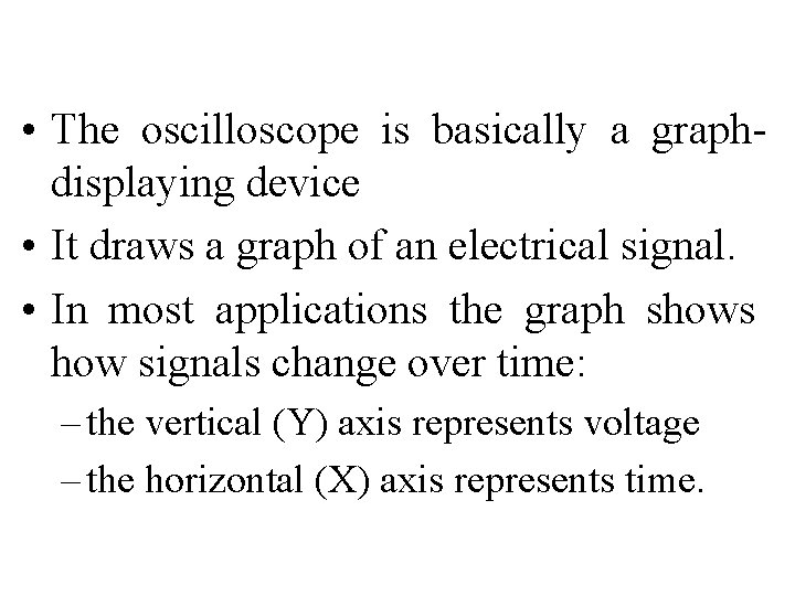  • The oscilloscope is basically a graphdisplaying device • It draws a graph