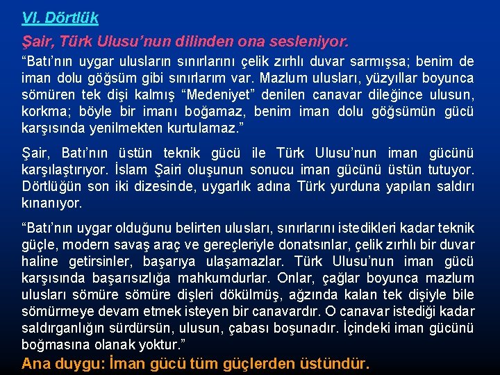 VI. Dörtlük Şair, Türk Ulusu’nun dilinden ona sesleniyor. “Batı’nın uygar ulusların sınırlarını çelik zırhlı