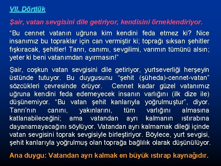 VII. Dörtlük Şair, vatan sevgisini dile getiriyor, kendisini örneklendiriyor. “Bu cennet vatanın uğruna kim