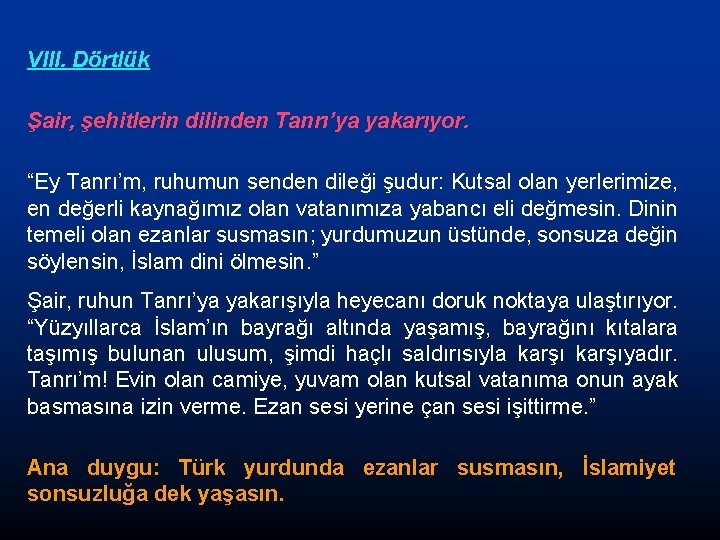 VIII. Dörtlük Şair, şehitlerin dilinden Tanrı’ya yakarıyor. “Ey Tanrı’m, ruhumun senden dileği şudur: Kutsal